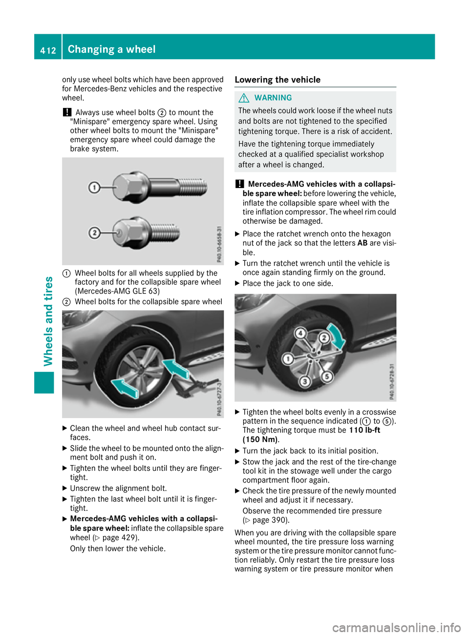 MERCEDES-BENZ GLE 2016  Owners Manual only use wheel bolts which have been approved
for Mercedes-Benz vehicles and the respective
wheel.
! Always use wheel bolts �D to mount the
"Minispare" emergency spare wheel. Using
other wheel