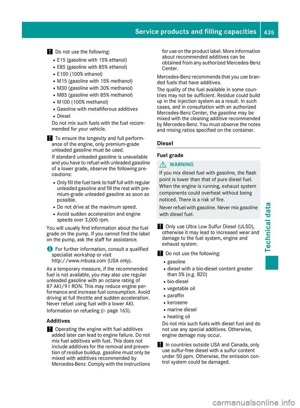 MERCEDES-BENZ GLE 2016  Owners Manual ! Do not use the following: R
E15 (gasoline with 15% ethanol) R
E85 (gasoline with 85% ethanol) R
E100 (1 00% ethanol)R
M15 (gasoline with 15% methanol) R
M30 (gasoline with 30% methanol) R
M85 (gasol