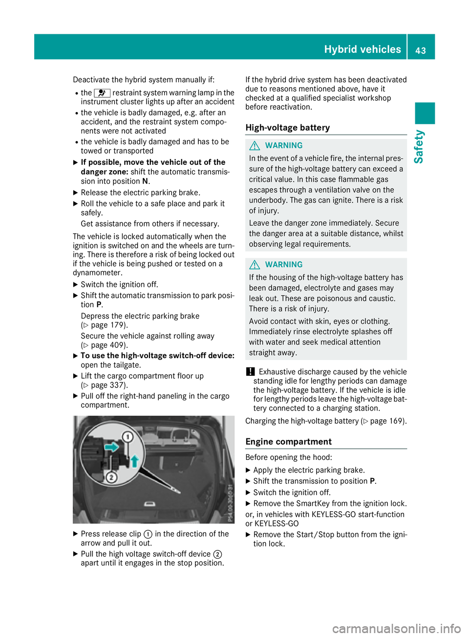 MERCEDES-BENZ GLE 2016 Service Manual Deactivate the hybrid system manually if: R
the �u restraint system warning lamp in the
instrument cluster lights up after an accident R
the vehicle is badly damaged, e.g. after an
accident, and the r