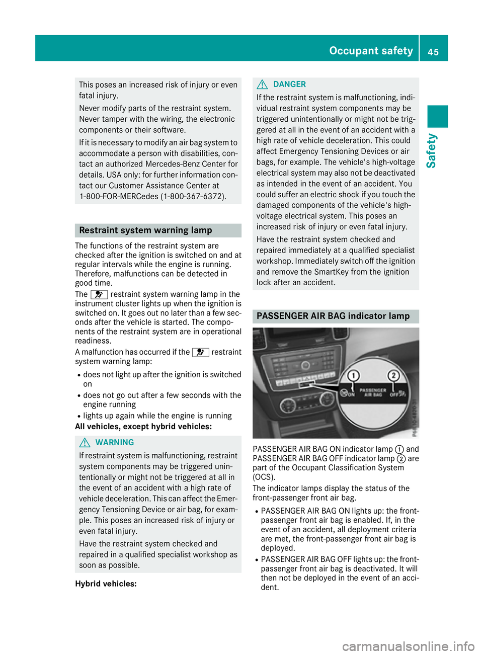 MERCEDES-BENZ GLE 2016 Service Manual This poses an increased risk of injury or even
fatal injury.
Never modify parts of the restraint system.
Never tamper with the wiring, the electronic
components or their software.
If it is necessary t