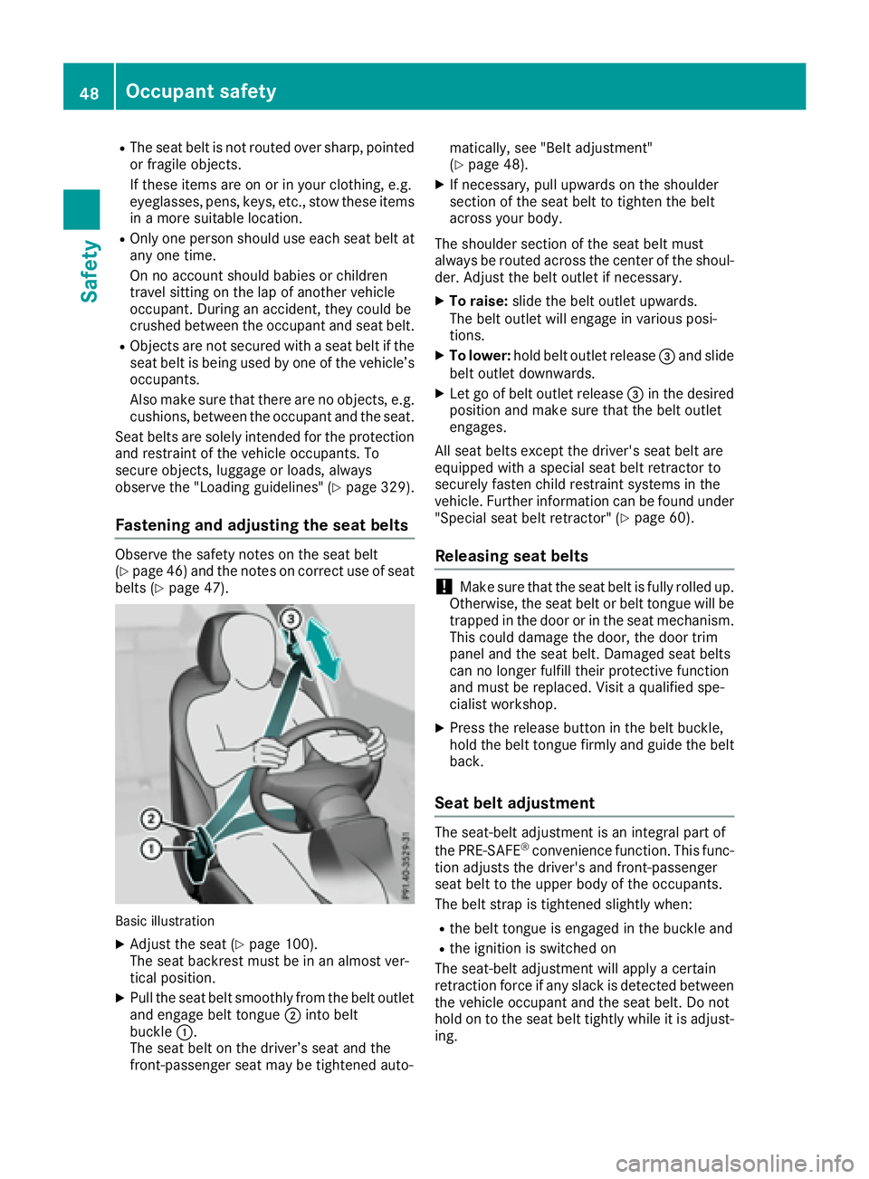 MERCEDES-BENZ GLE 2016 Service Manual R
The seat belt is not routed over sharp, pointed
or fragile objects.
If these items are on or in your clothing, e.g.
eyeglasses, pens, keys, etc., stow these items
in a more suitable location. R
Only