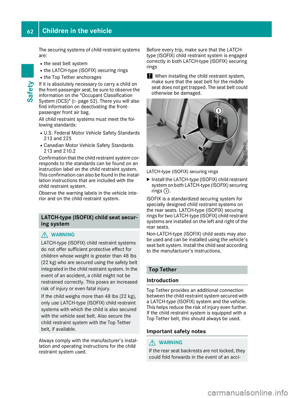 MERCEDES-BENZ GLE 2016 Repair Manual The securing systems of child restraint systems
are: R
the seat belt system R
the LATCH-type (ISOFIX) securing rings R
the Top Tether anchorages
If it is absolutely necessary to carry a child on
the f