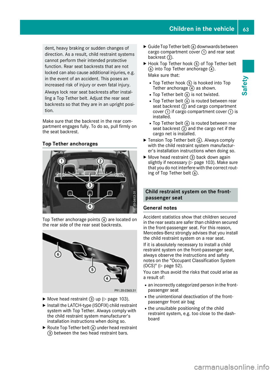 MERCEDES-BENZ GLE 2016 Repair Manual dent, heavy braking or sudden changes of
direction. As a result, child restraint systems
cannot perform their intended protective
function. Rear seat backrests that are not
locked can also cause addit