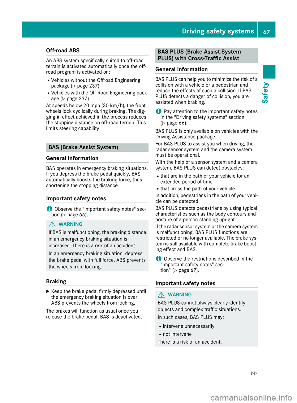 MERCEDES-BENZ GLE 2016 Repair Manual Off-road ABS An ABS system specifically suited to off-road
terrain is activated automatically once the off-
road program is activated on: R
Vehicles without the Offroad Engineering
package ( Y
page 23