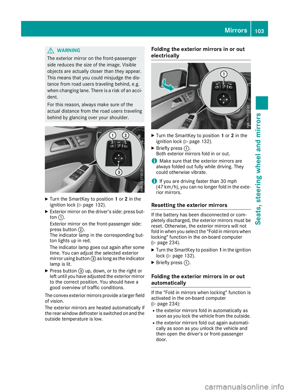 MERCEDES-BENZ GLE 2017  Owners Manual G WARNING
The exterior mirror on the front-passenger
side reduces the size of the image. Visible
objects are actually closer than they appear.
This means that you could misjudge the dis-
tance from ro