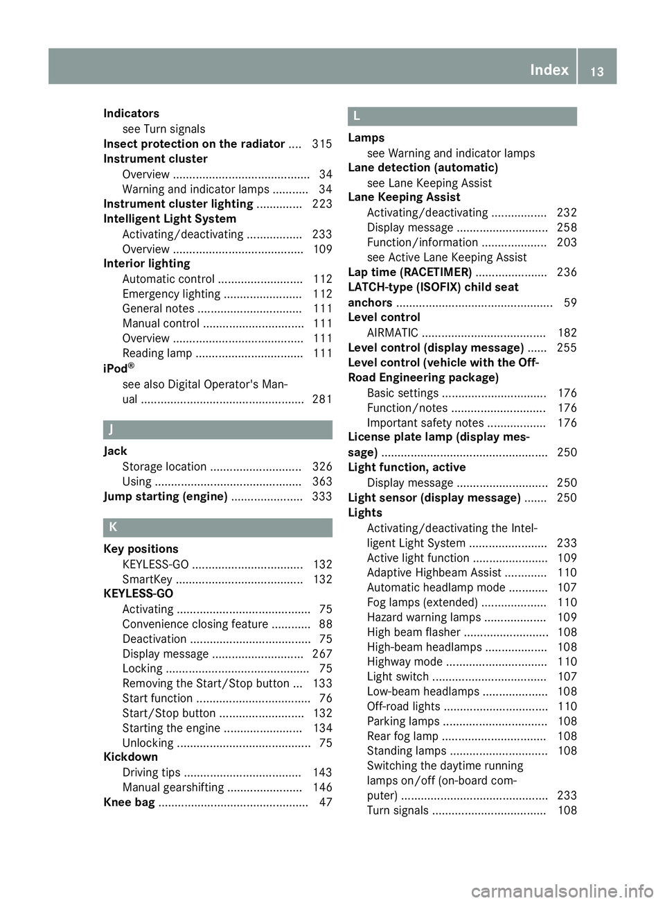 MERCEDES-BENZ GLE 2017  Owners Manual Indicators
see Turn signals
Insect protection on the radiator .... 315
Instrument cluster
Overview .......................................... 34
Warning and indicator lamps .......... .3 4
Instrument 