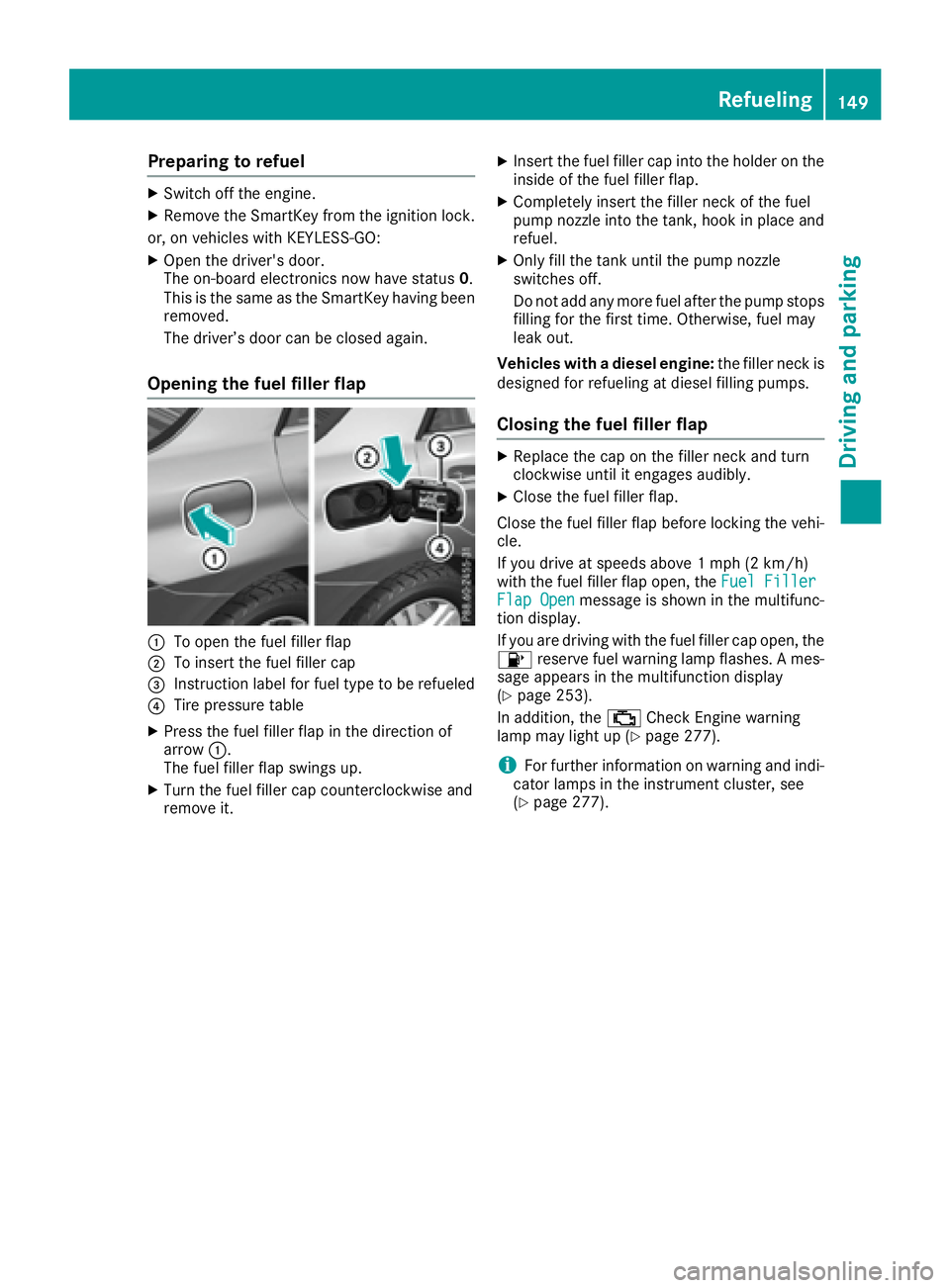 MERCEDES-BENZ GLE 2017  Owners Manual Preparing to refuel X
Switch off the engine. X
Remove the SmartKey from the ignition lock.
or, on vehicles with KEYLESS ‑ GO:X
Open the driver's door.
The on-board electronics now have status 0 