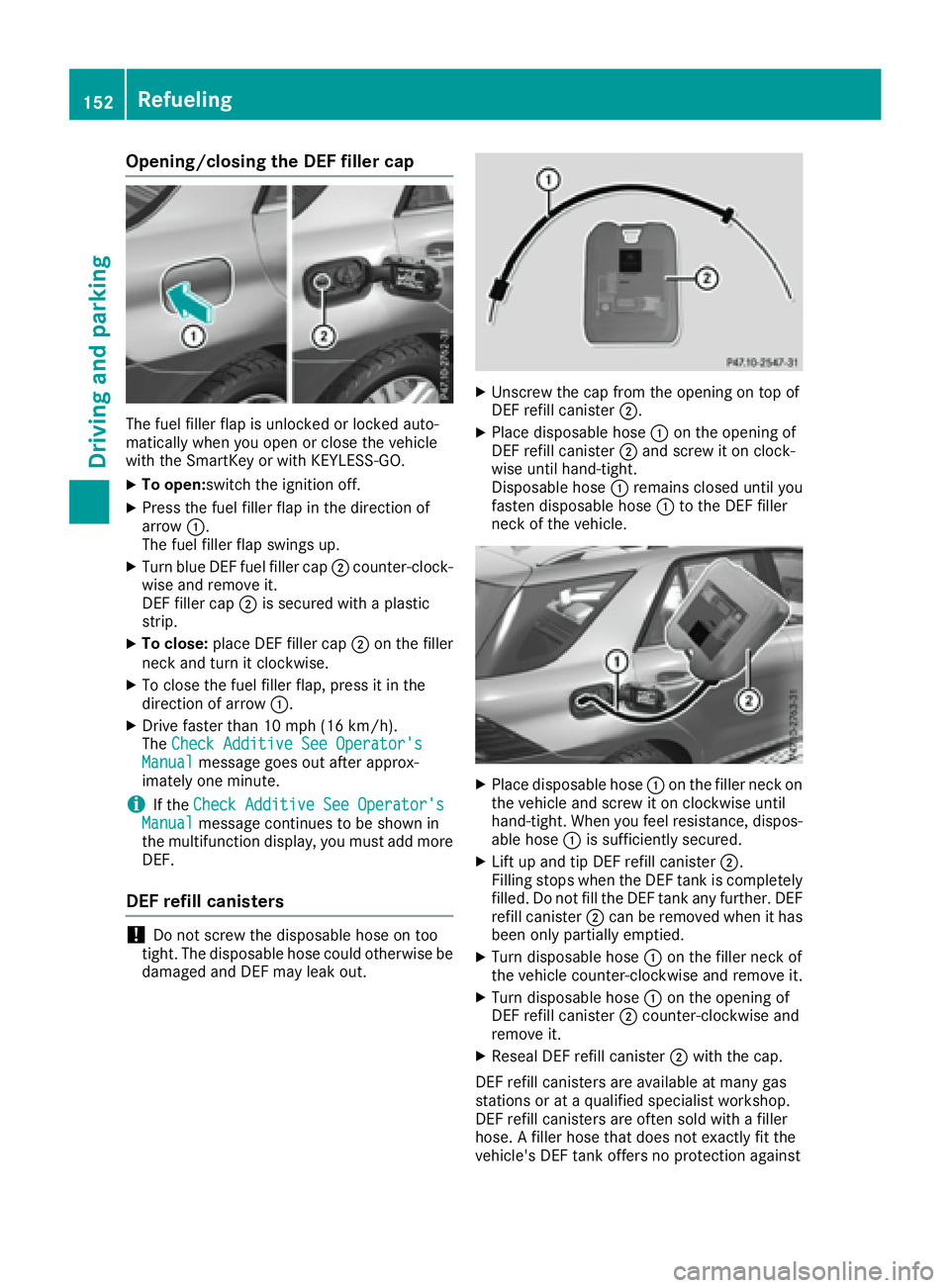 MERCEDES-BENZ GLE 2017  Owners Manual Opening/closing the DEF filler cap
The fuel filler flap is unlocked or locked auto-
matically when you open or close the vehicle
with the SmartKey or with KEYLESS-GO. X
To open: switch the ignition of