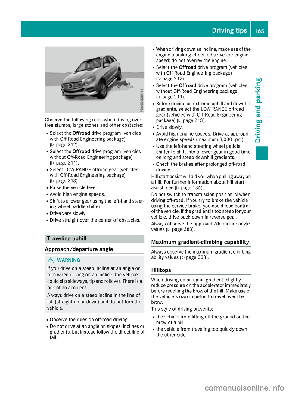 MERCEDES-BENZ GLE 2017  Owners Manual Observe the following rules when driving over
tree stumps, large stones and other obstacles: R
Select the Offroad drive program (vehicles
with Off-Road Engineering package)
( Y
page 212). R
Select the