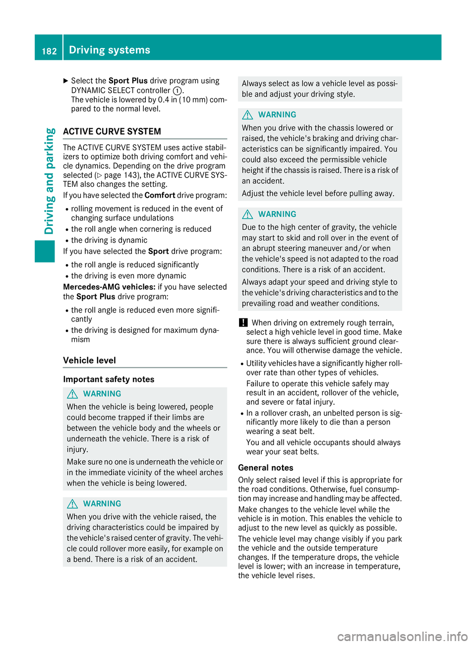 MERCEDES-BENZ GLE 2017  Owners Manual X
Select the Sport Plus drive program using
DYNAMIC SELECT controller �C .
The vehicle is lowered by 0.4 in (10 mm) com-
pared to the normal level.
ACTIVE CURVE SYSTEM The ACTIVE CURVE SYSTEM uses act