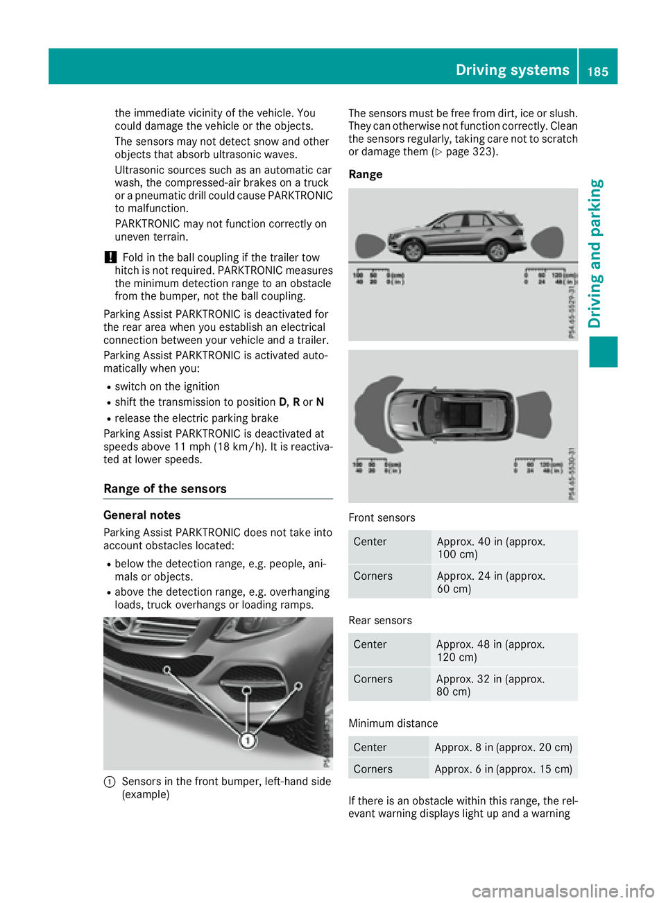 MERCEDES-BENZ GLE 2017  Owners Manual the immediate vicinity of the vehicle. You
could damage the vehicle or the objects.
The sensors may not detect snow and other
objects that absorb ultrasonic waves.
Ultrasonic sources such as an automa