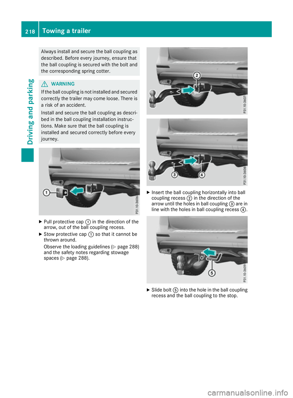 MERCEDES-BENZ GLE 2017  Owners Manual Always install and secure the ball coupling as
described. Before every journey, ensure that
the ball coupling is secured with the bolt and
the corresponding spring cotter.
G WARNING
If the ball coupli