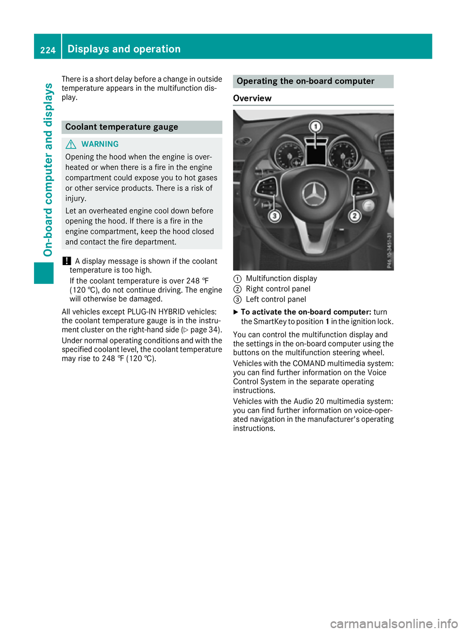 MERCEDES-BENZ GLE 2017  Owners Manual There is a short delay before a change in outside
temperature appears in the multifunction dis-
play.
Coolant temperature gauge
G WARNING
Opening the hood when the engine is over-
heated or when there