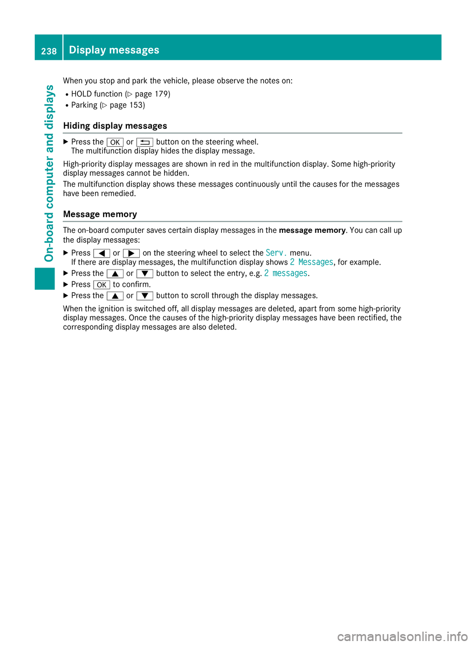 MERCEDES-BENZ GLE 2017  Owners Manual When you stop and park the vehicle, please observe the notes on: R
HOLD function ( Y
page 179)R
Parking ( Y
page 153)
Hiding display messages X
Press the �v or �8 button on the steering wheel.
The mul