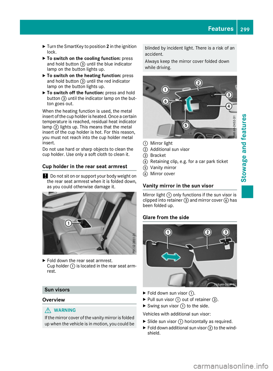 MERCEDES-BENZ GLE 2017  Owners Manual X
Turn the SmartKey to position 2 in the ignition
lock. X
To switch on the cooling function: press
and hold button �