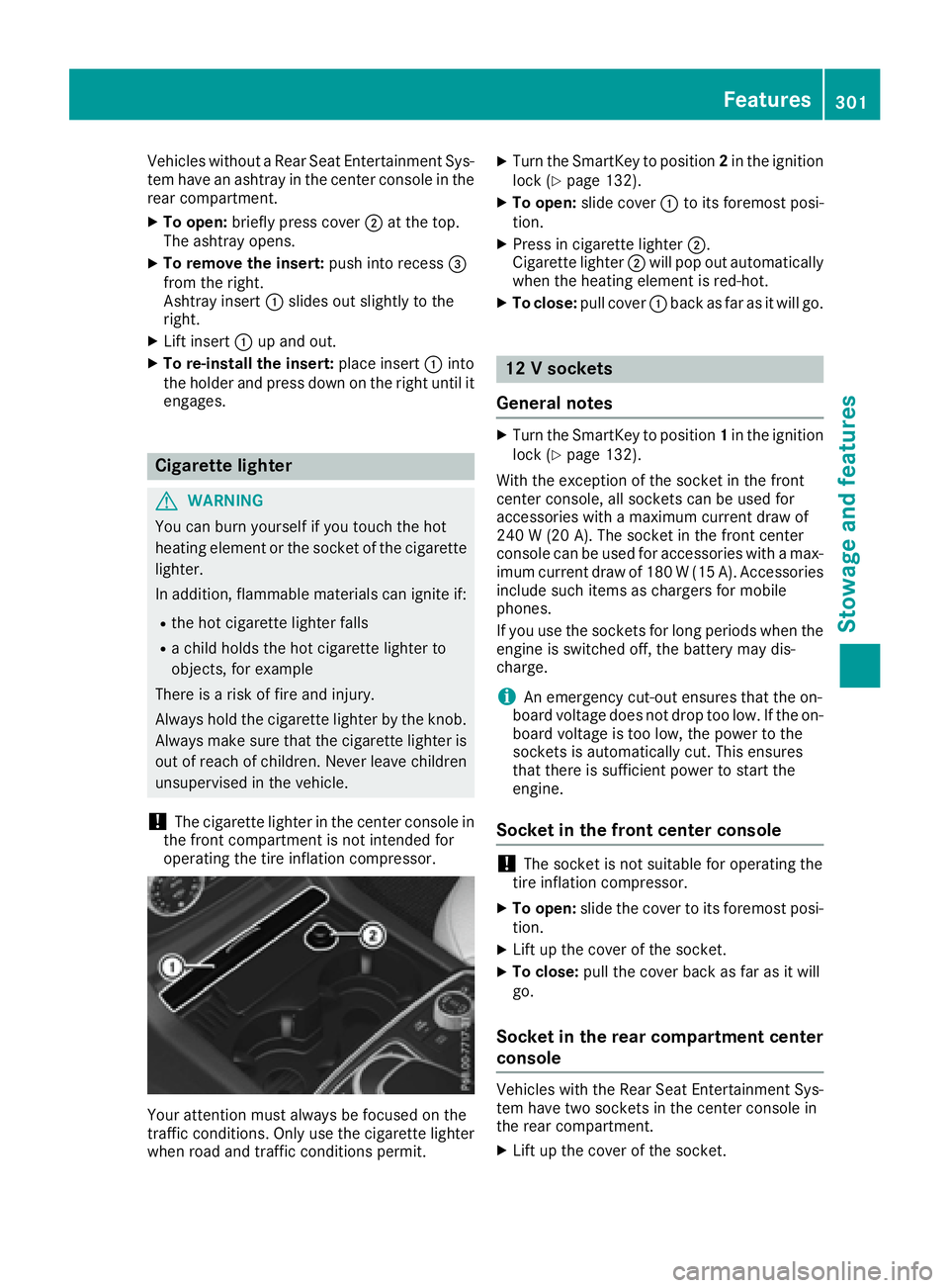 MERCEDES-BENZ GLE 2017  Owners Manual Vehicles without a Rear Seat Entertainment Sys-
tem have an ashtray in the center console in the
rear compartment. X
To open: briefly press cover �D at the top.
The ashtray opens. X
To remove the inse