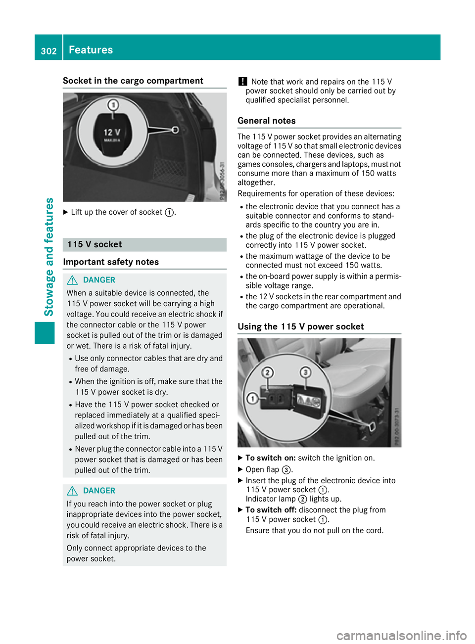 MERCEDES-BENZ GLE 2017  Owners Manual Socket in the cargo compartment X
Lift up the cover of socket �C .
115 V socket
Important safety notes
G DANGER
When a suitable device is connected, the
115 V power socket will be carrying a high
volt