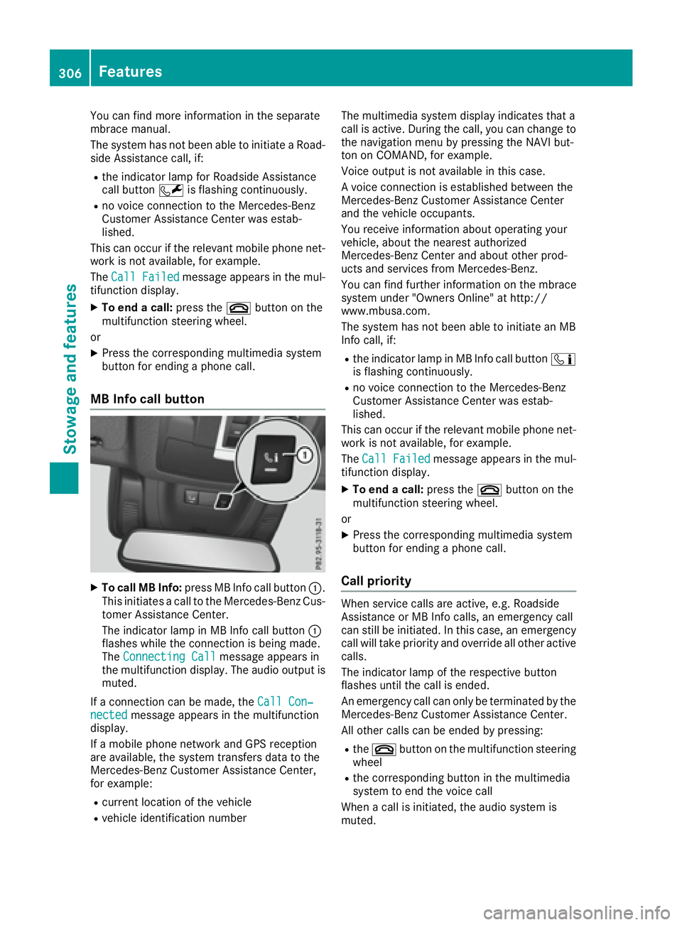 MERCEDES-BENZ GLE 2017  Owners Manual You can find more information in the separate
mbrace manual.
The system has not been able to initiate a Road-
side Assistance call, if: R
the indicator lamp for Roadside Assistance
call button �R is f