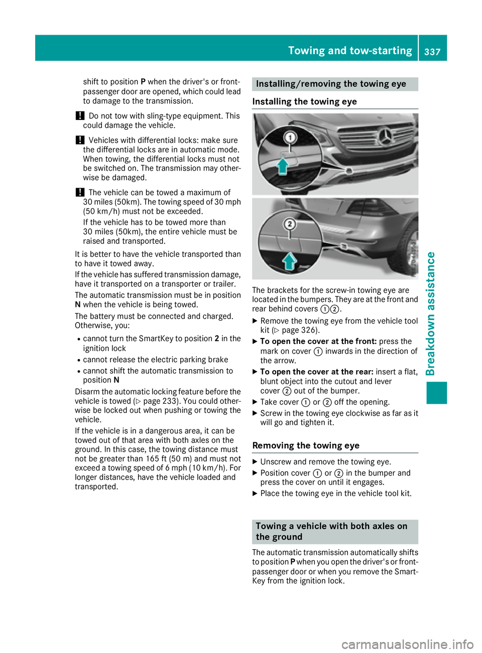 MERCEDES-BENZ GLE 2017  Owners Manual shift to position P when the driver's or front-
passenger door are opened, which could lead
to damage to the transmission.
! Do not tow with sling-type equipment. This
could damage the vehicle.
! 