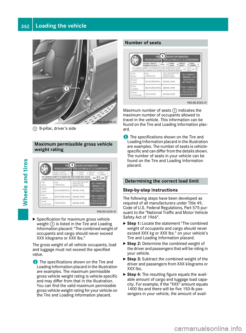 MERCEDES-BENZ GLE 2017  Owners Manual �C
B-pillar, driver's side
Maximum permissible gross vehicle
weight rating
X
Specification for maximum gross vehicle
weight �C is listed in the Tire and Loading
Information placard: "The combi