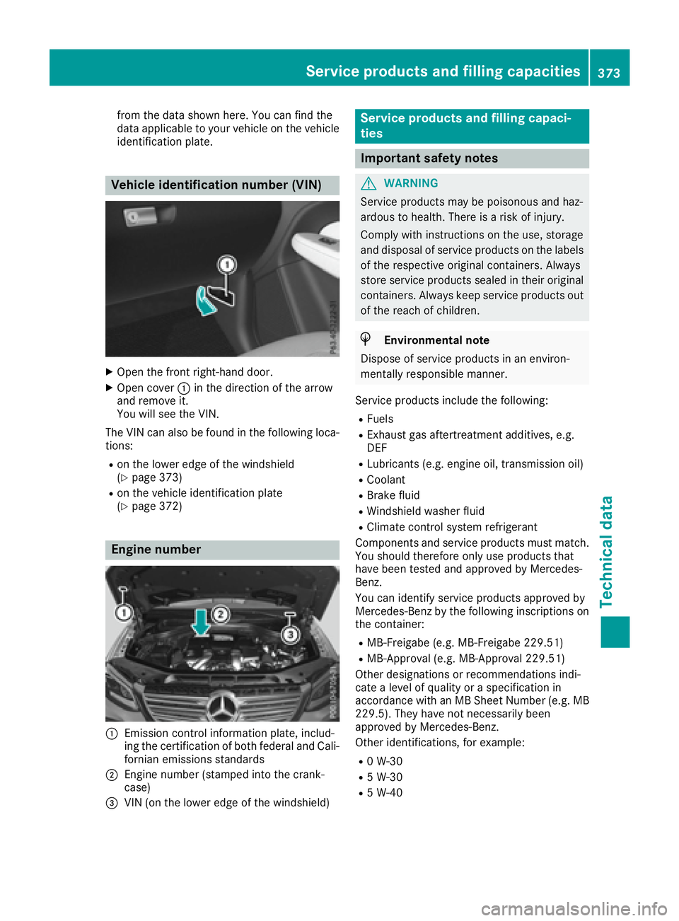 MERCEDES-BENZ GLE 2017  Owners Manual from the data shown here. You can find the
data applicable to your vehicle on the vehicle
identification plate.
Vehicle identification number (VIN) X
Open the front right-hand door. X
Open cover �C in