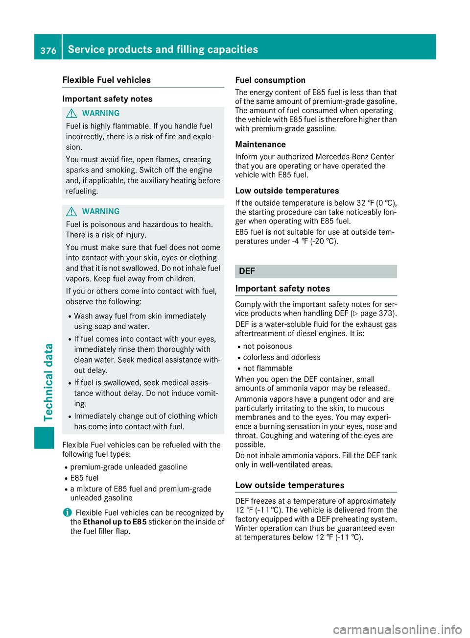MERCEDES-BENZ GLE 2017  Owners Manual Flexible Fuel vehicles Import ant safety notes
G WARNIN G
Fuel is highly flammable. If you handle fuel
incorrectly, there is a ris k of fir e and explo-
sion .
You must avoi d fire, open flames, creat
