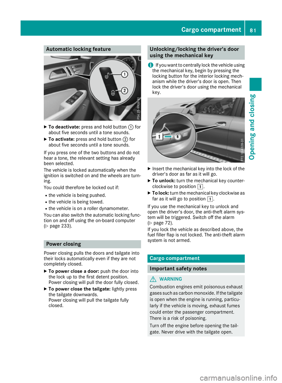 MERCEDES-BENZ GLE 2017 Manual Online Aut oma tic locking featu reX
To deactivate: press and hold butto n �C for
about fiv e seconds until a tone sounds.X
To activate: press and hold butto n �D for
about fiv e seconds until a tone sounds.