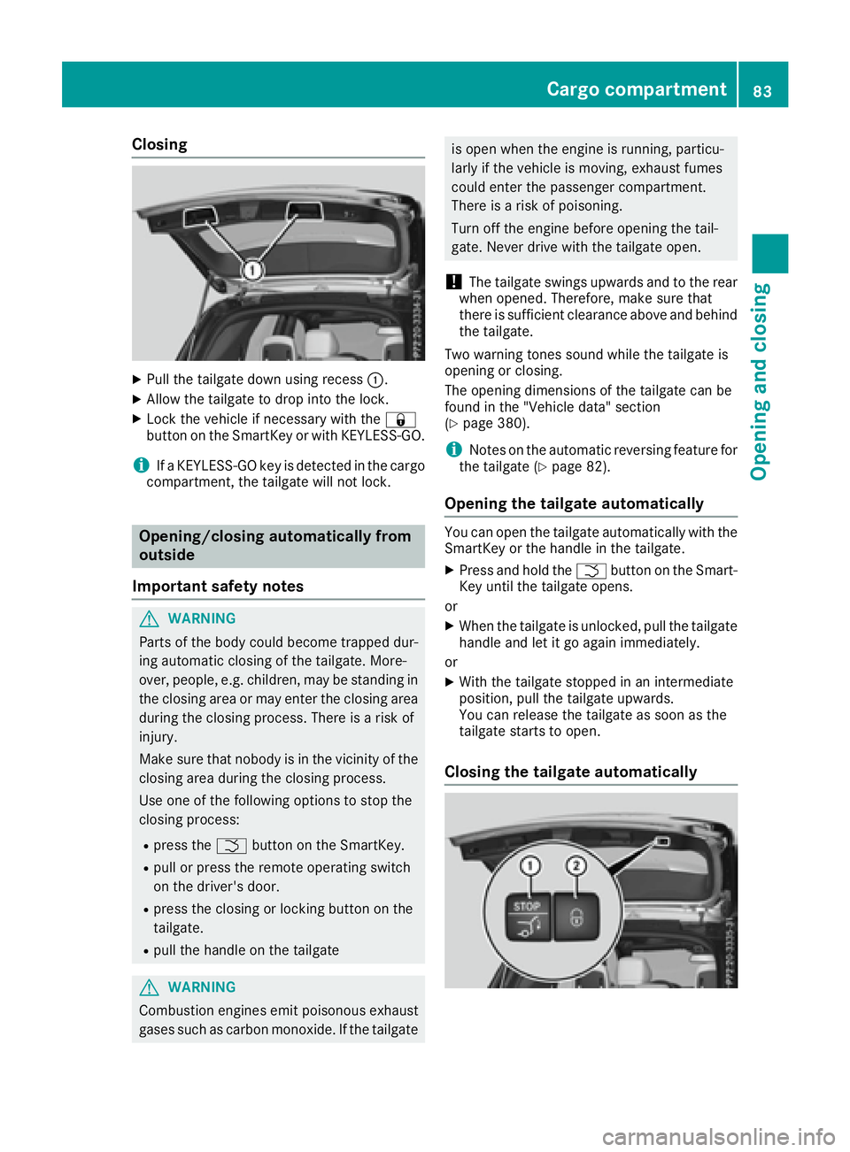 MERCEDES-BENZ GLE 2017 Manual Online Closing X
Pull the tailgate down using recess �C .X
Allow the tailgate to drop into the lock. X
Lock the vehicle if necessary with the �7
button on the SmartKey or with KEYLESS-GO.
i If a KEYLESS-GO k