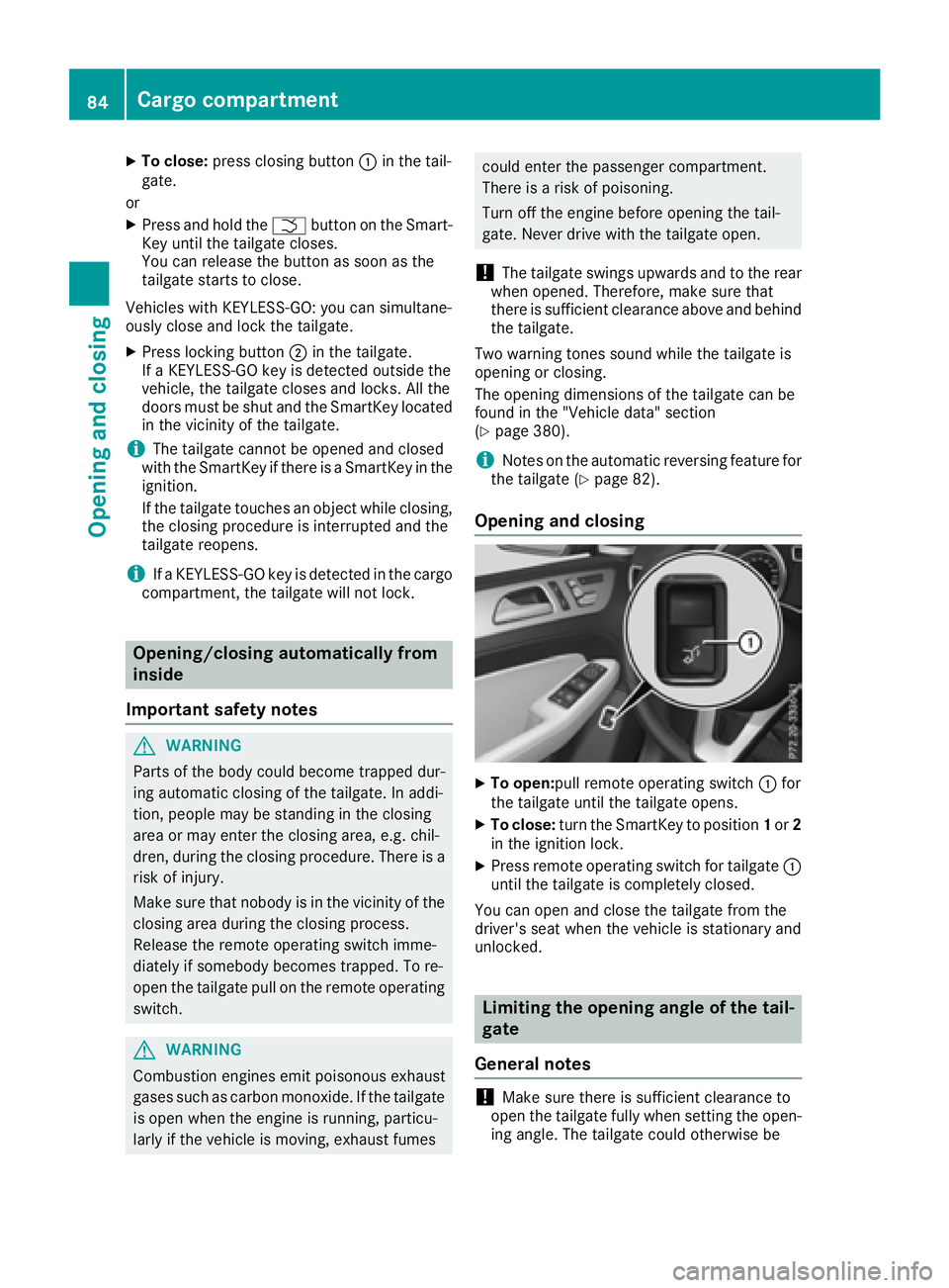 MERCEDES-BENZ GLE 2017 Manual Online X
To close: press closing button �C in the tail-
gate.
or X
Press and hold the �T button on the Smart-
Key until the tailgate closes.
You can release the button as soon as the
tailgate starts to close