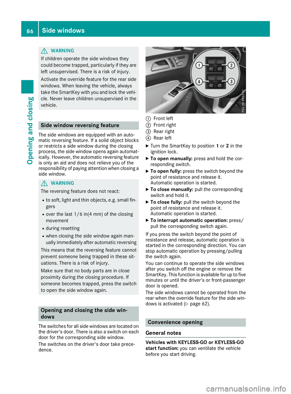 MERCEDES-BENZ GLE 2017 Manual Online G WARNING
If children operate the side windows they
could become trapped, particularly if they are
left unsupervised. There is a risk of injury.
Activate the override feature for the rear side
windows