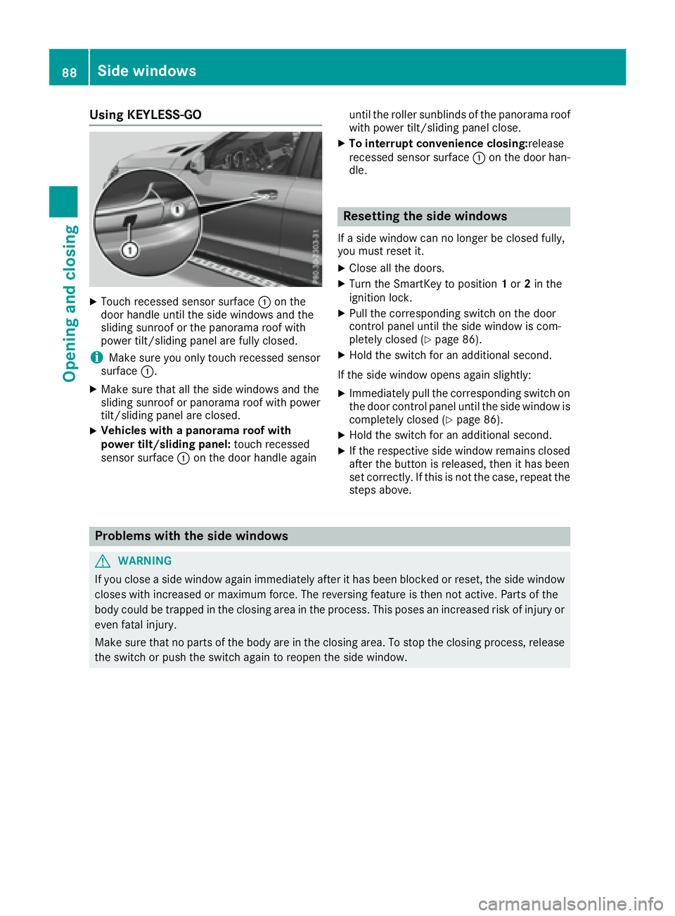 MERCEDES-BENZ GLE 2017 Manual Online Using KEYLESS-GO X
Touch recessed sensor surface �C on the
door handle until the side windows and the
sliding sunroof or the panorama roof with
power tilt/sliding panel are fully closed.
i Make sure y