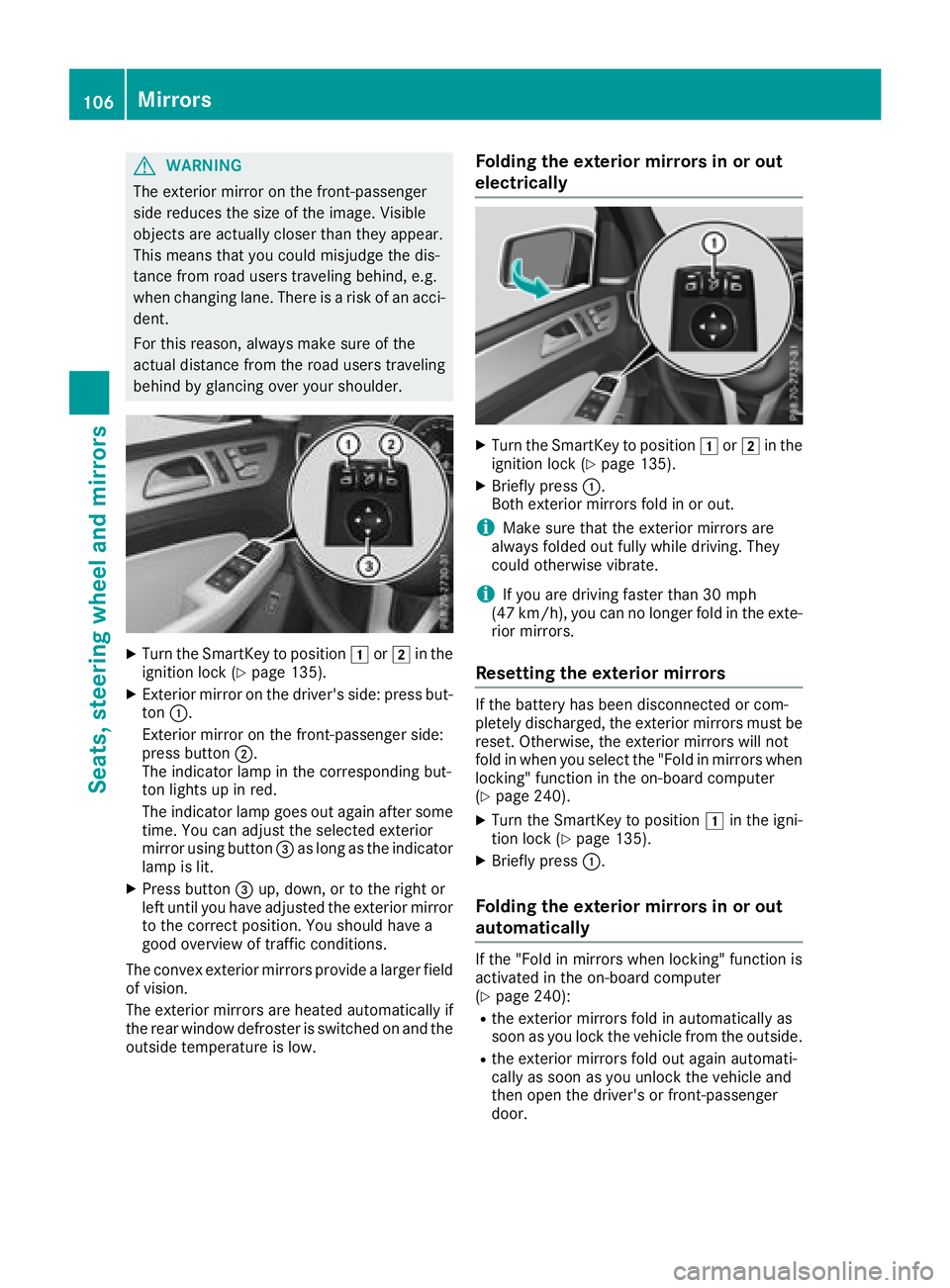 MERCEDES-BENZ GLE 2018  Owners Manual G WARNING
The exterior mirror on the front-passenger
side reduces the size of the image. Visible
objects are actually closer than they appear.
This means that you could misjudge the dis-
tance from ro