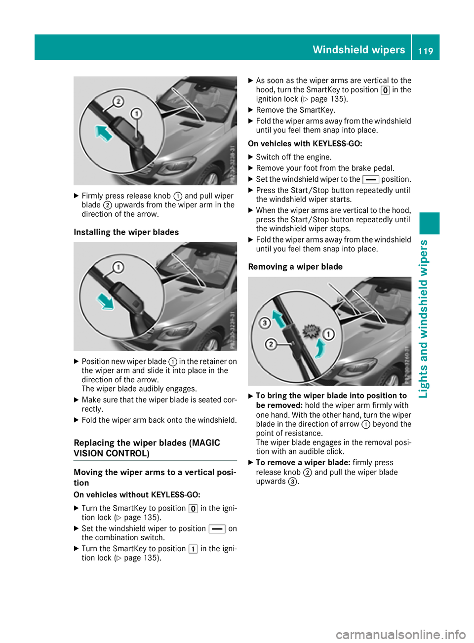 MERCEDES-BENZ GLE 2018  Owners Manual X
Firmly press release knob �C and pull wiper
blade �D upwards from the wiper arm in the
direction of the arrow.
Installing the wiper blades
X
Position new wiper blade �C in the retainer on
the wiper 