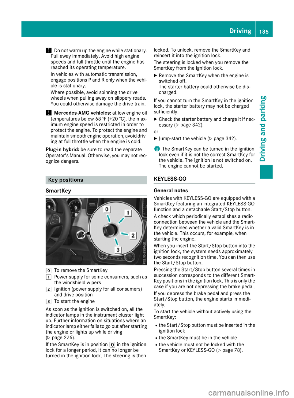 MERCEDES-BENZ GLE 2018  Owners Manual ! Do not warm up the engine while stationary.
Pull away immediately. Avoid high engine
speeds and full throttle until the engine has
reached its operating temperature.
In vehicles with automatic trans