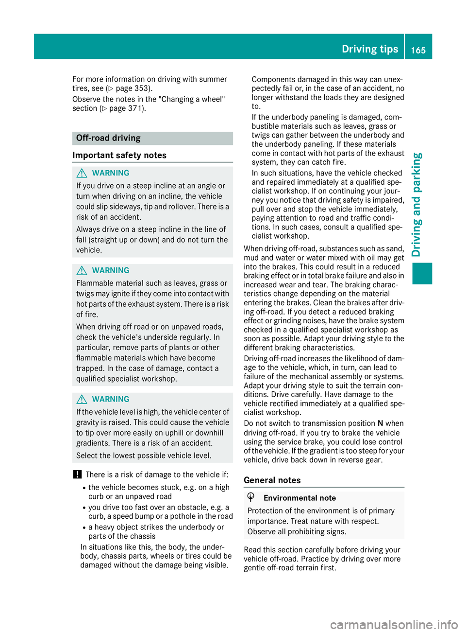 MERCEDES-BENZ GLE 2018  Owners Manual For more information on driving with summer
tires, see ( Y
page 353).
Observe the notes in the "Changing a wheel"
section ( Y
page 371).
Off-road driving
Important safety notes
G WARNING
If yo
