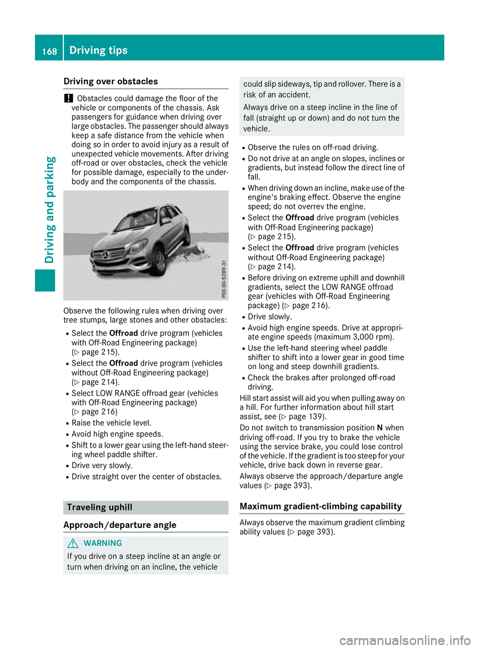 MERCEDES-BENZ GLE 2018  Owners Manual Drivin g over obstacles
! Obstacles could damage th e floor of th e
vehicle or component s of th e chassis. As k
passenger s fo r guidanc e when drivin g over
larg e obstacles. The passenger should al