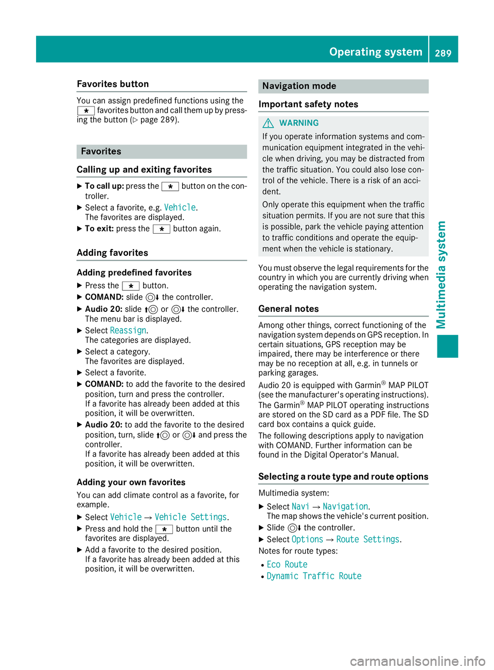 MERCEDES-BENZ GLE 2018  Owners Manual Favorites button You can assign predefine d function s usin g th e
�} favorite s butto n and call them up by press-
ing th e butto n ( Y
page 289).
Favorites
Calling up and exiting favorites X
To call