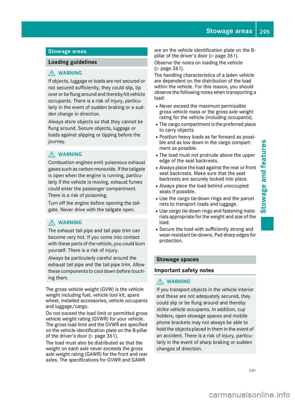 MERCEDES-BENZ GLE 2018 Owners Manual Stowage areas
Loading guidelines
G WARNING
If objects, luggage or loads are not secured or
not secured sufficiently, they could slip, tip
over or be flung around and thereby hit vehicle
occupants. The MERCEDES-BENZ GLE 2018 Owners Manual Stowage areas
Loading guidelines
G WARNING
If objects, luggage or loads are not secured or
not secured sufficiently, they could slip, tip
over or be flung around and thereby hit vehicle
occupants. The