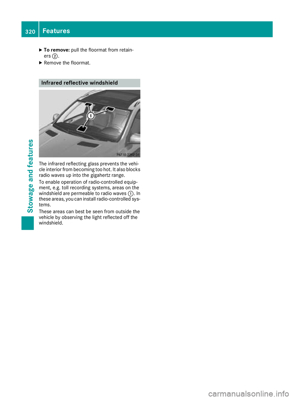 MERCEDES-BENZ GLE 2018  Owners Manual X
To remove: pull the floormat from retain-
ers �D .X
Remove the floormat.
Infrared reflective windshield
The infrared reflecting glass prevents the vehi-
cle interior from becoming too hot. It also b