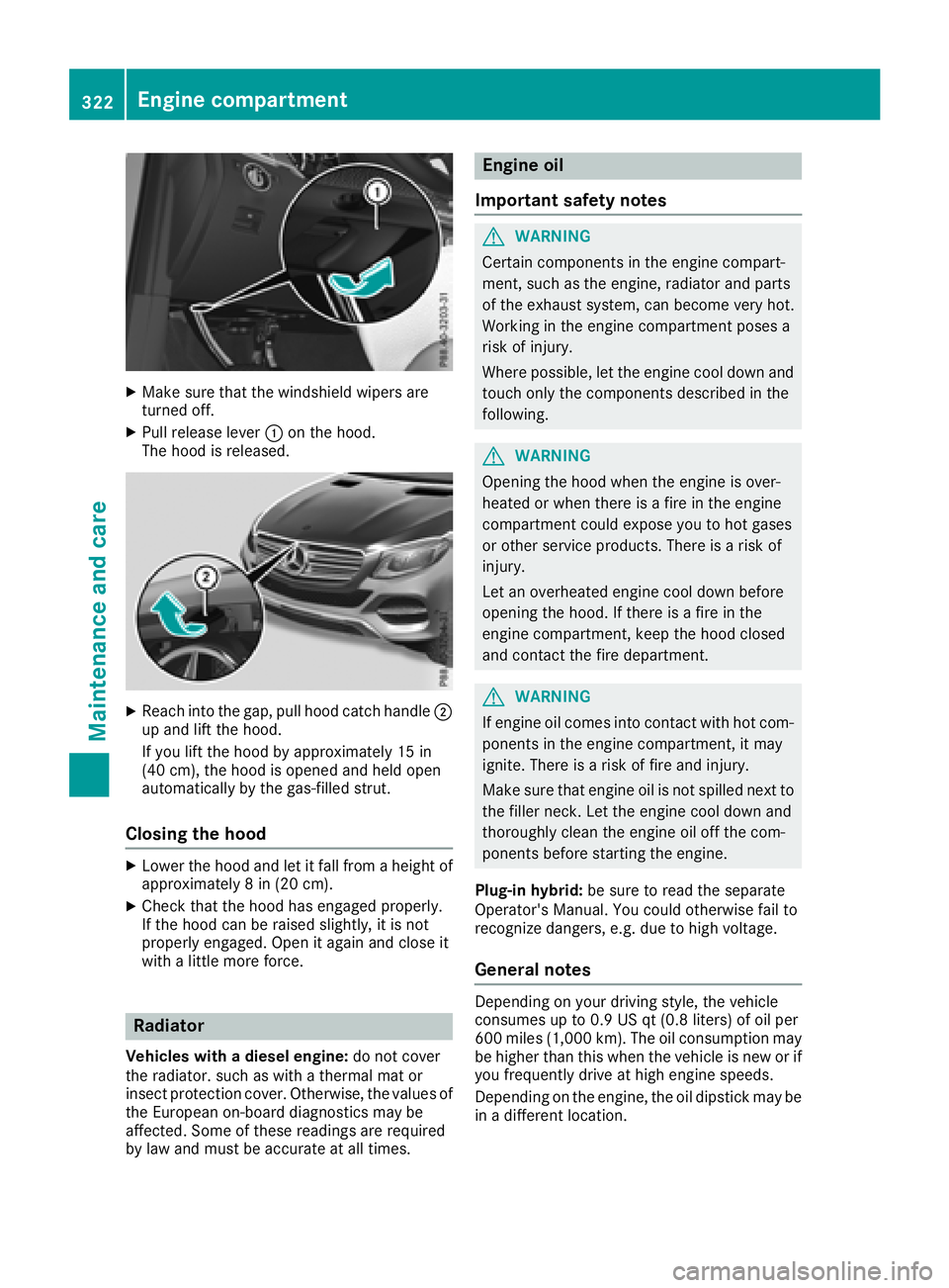 MERCEDES-BENZ GLE 2018  Owners Manual X
Make sure that the windshield wipers are
turned off. X
Pull release lever �C on the hood.
The hood is released.
X
Reach into the gap, pull hood catch handle �D
up and lift the hood.
If you lift the 