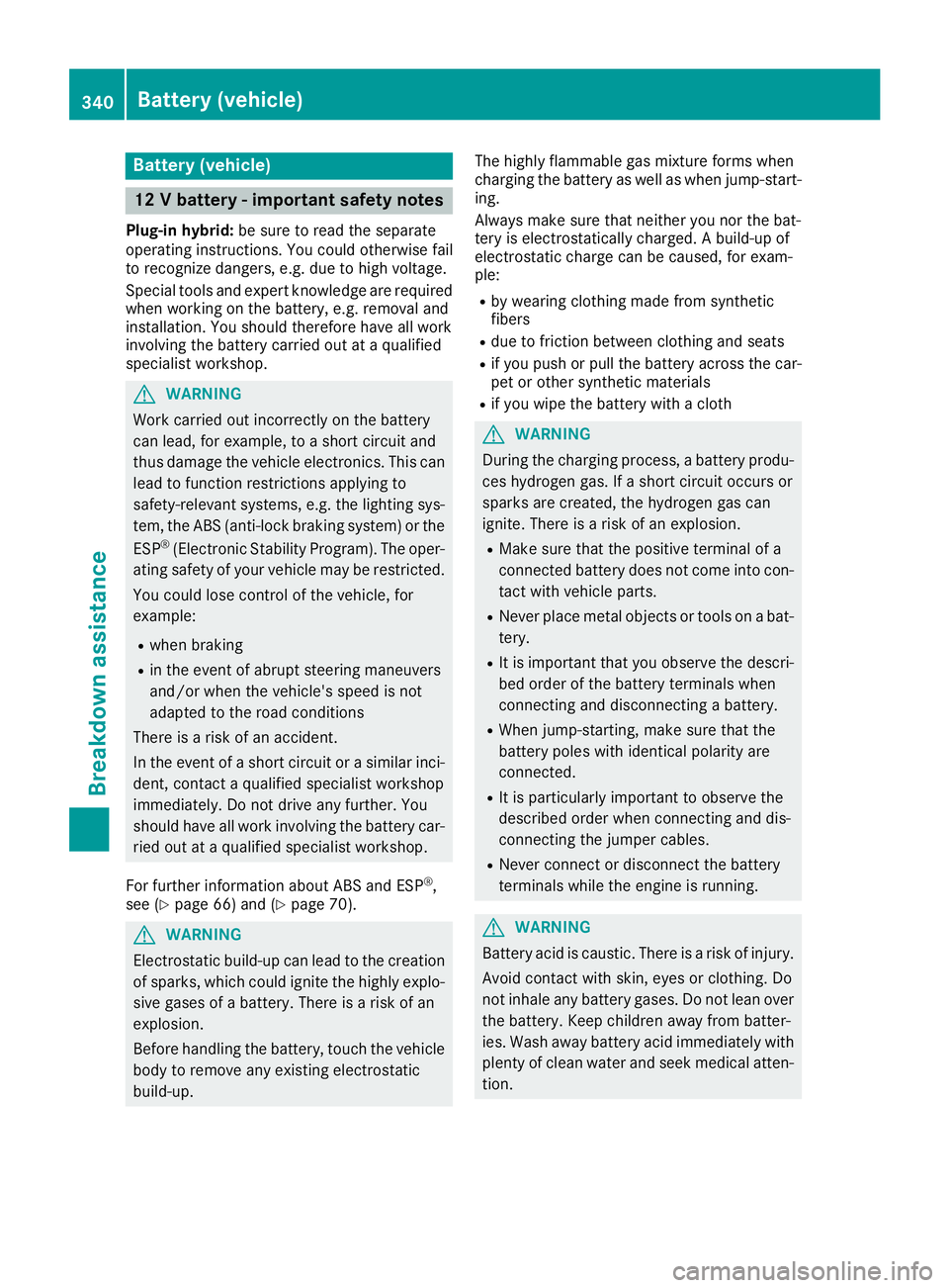 MERCEDES-BENZ GLE 2018  Owners Manual Battery (vehicle)
12 V battery - important safety notes Plug-in hybrid: be sure to read the separate
operating instructions. You could otherwise fail
to recognize dangers, e.g. due to high voltage.
Sp