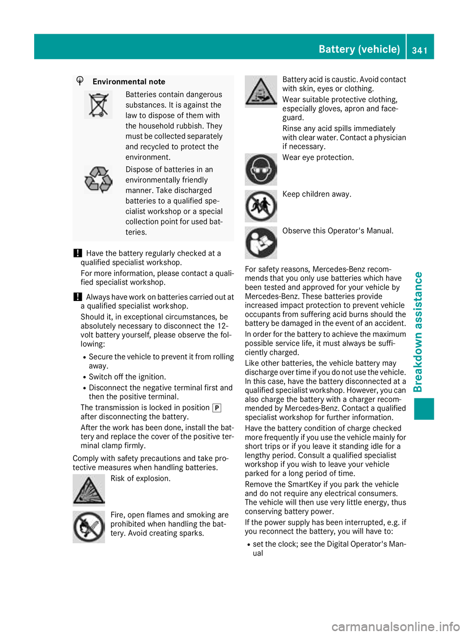 MERCEDES-BENZ GLE 2018  Owners Manual H Environmental note
Batteries contain dangerous
substances. It is against the
law to dispose of them with
the household rubbish. They
must be collected separately
and recycled to protect the
environm