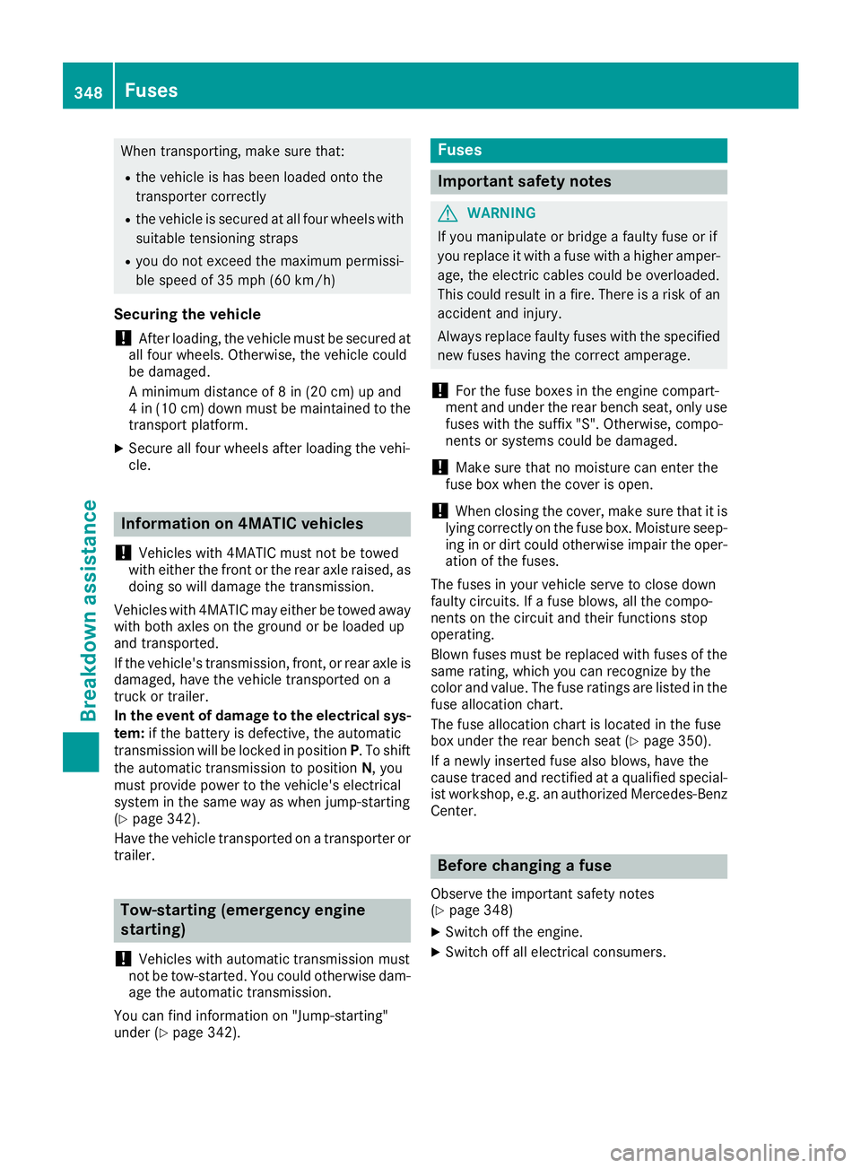 MERCEDES-BENZ GLE 2018  Owners Manual When transporting, make sure that: R
the vehicle is has been loaded onto the
transporter correctly R
the vehicle is secured at all four wheels with
suitable tensioning straps R
you do not exceed the m