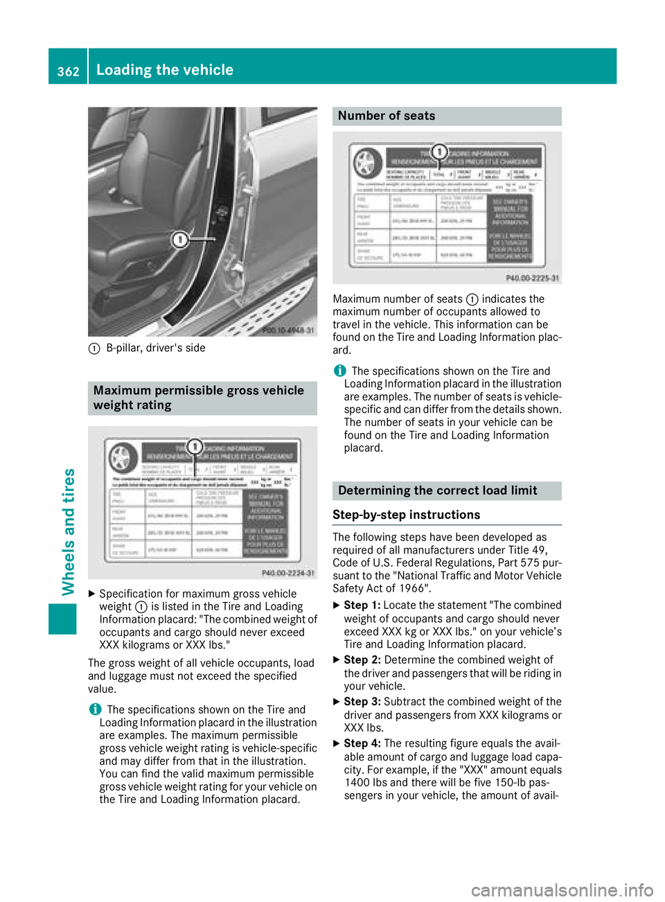 MERCEDES-BENZ GLE 2018  Owners Manual �C
B-pillar, driver's side
Maximum permissible gross vehicle
weight rating
X
Specification for maximum gross vehicle
weight �C is listed in the Tire and Loading
Information placard: "The combi