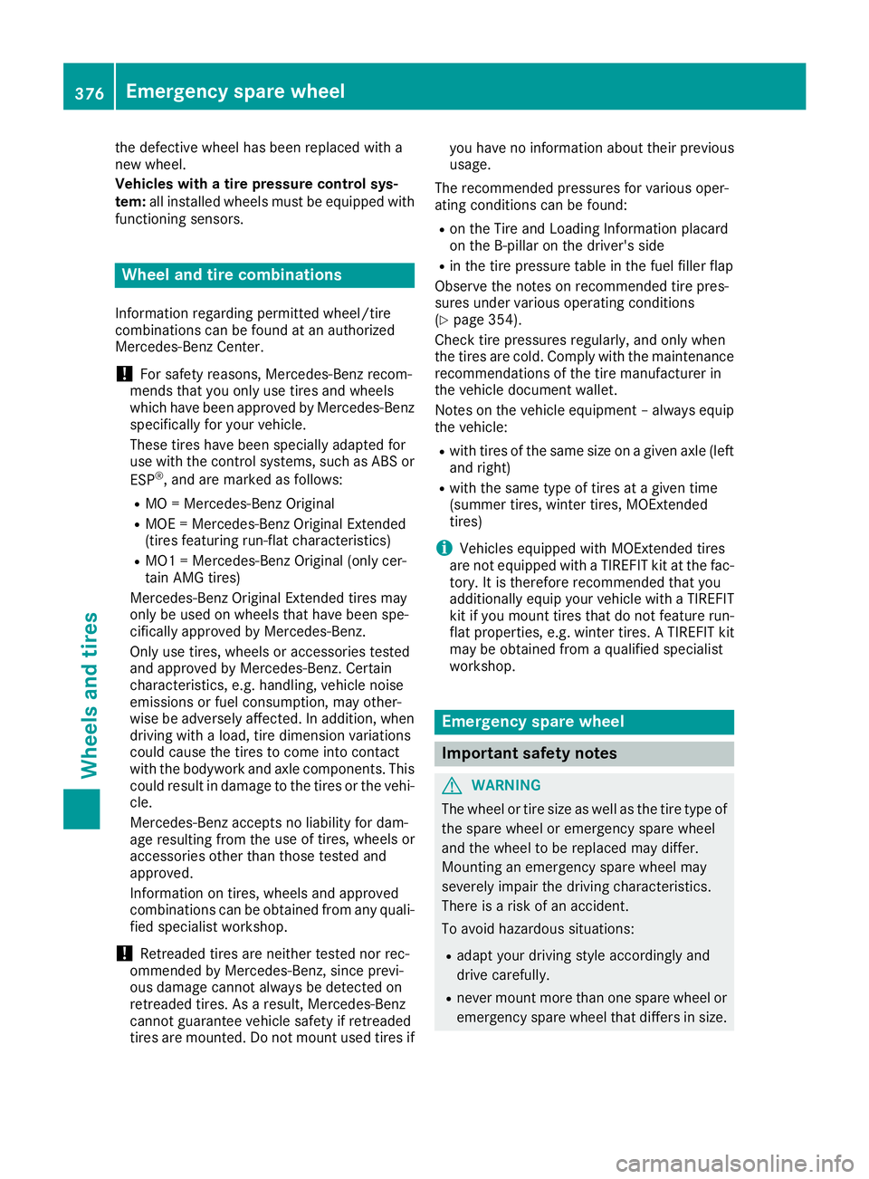 MERCEDES-BENZ GLE 2018 Owners Manual the defective wheel has been replaced with a
new wheel.
Vehicles with a tire pressure control sys-
tem: all installed wheels must be equipped with
functioning sensors.
Wheel and tire combinations Info MERCEDES-BENZ GLE 2018 Owners Manual the defective wheel has been replaced with a
new wheel.
Vehicles with a tire pressure control sys-
tem: all installed wheels must be equipped with
functioning sensors.
Wheel and tire combinations Info