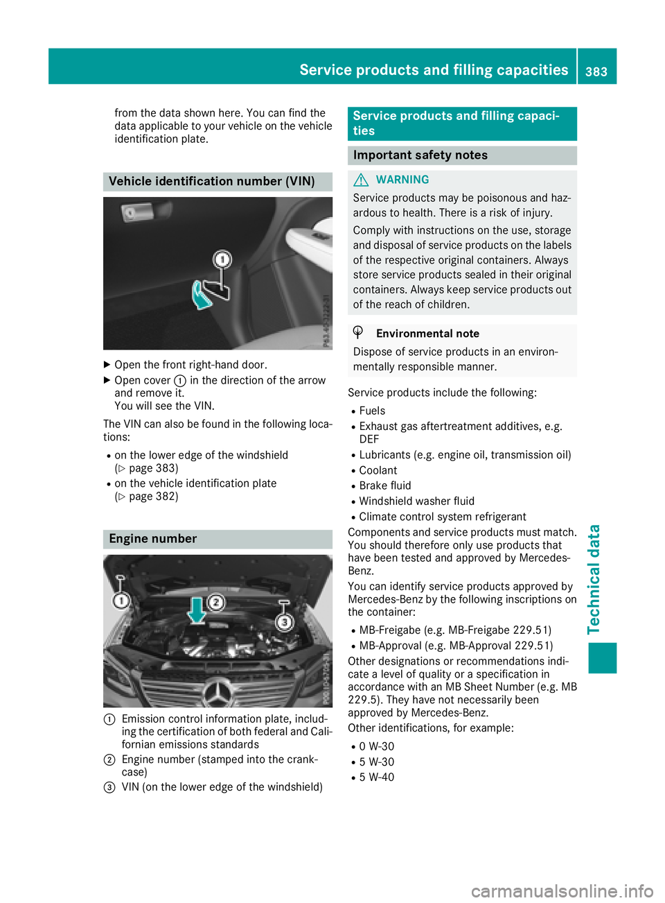 MERCEDES-BENZ GLE 2018  Owners Manual from the data shown here. You can find the
data applicable to your vehicle on the vehicle
identification plate.
Vehicle identification number (VIN) X
Open the front right-hand door. X
Open cover �C in