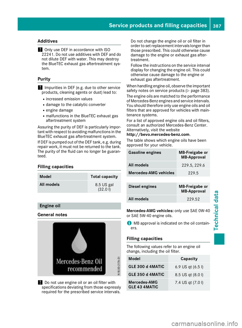 MERCEDES-BENZ GLE 2018  Owners Manual Additives
! Only use DE F in accordanc e wit h IS O
22241. Do no t use additive s wit h DE F and do
no t dilut e DE F wit h water. This may destroy
th e BlueTE C exhaust gas aftertreatmen t sys-
tem.
