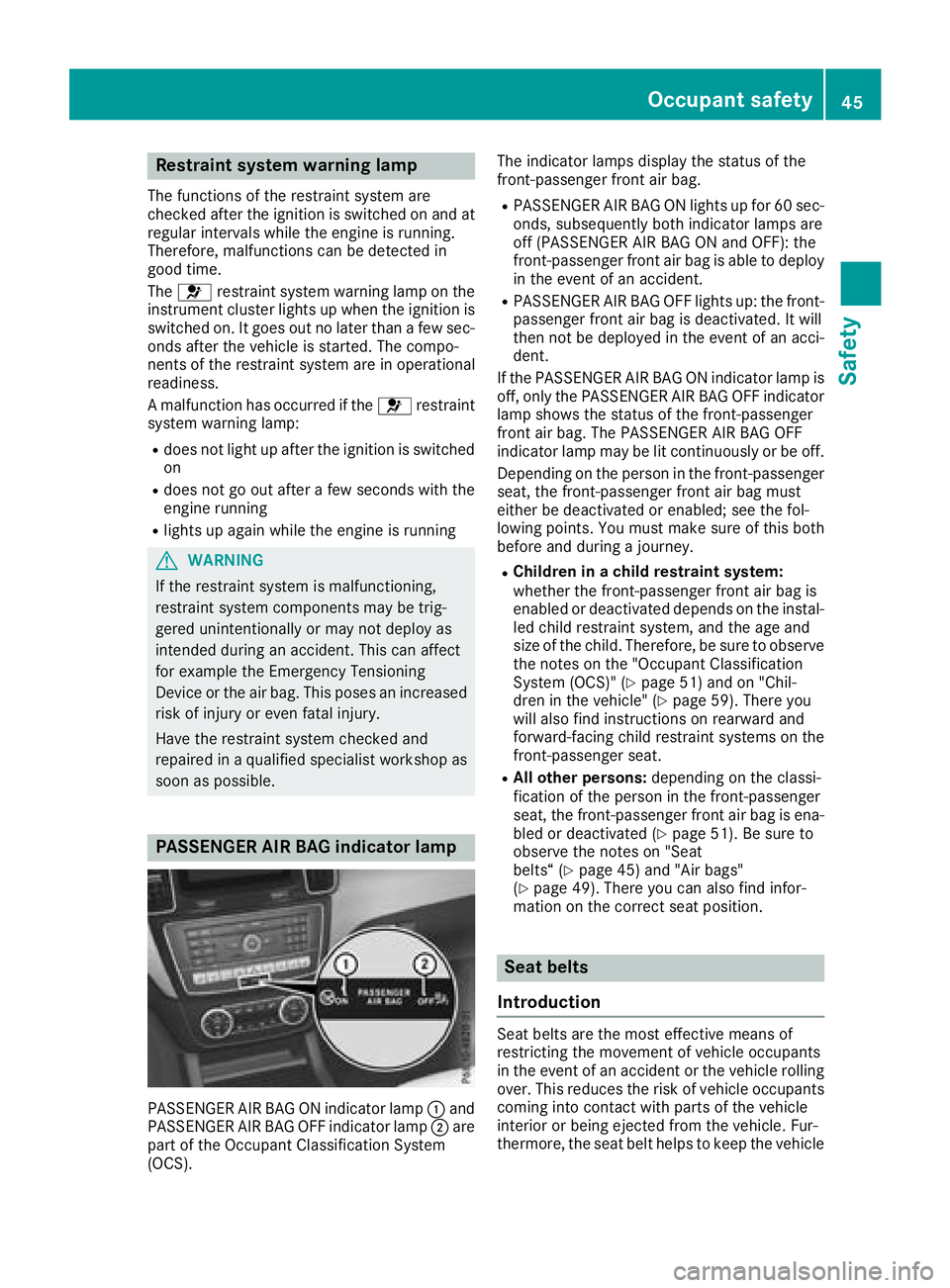 MERCEDES-BENZ GLE 2018 Service Manual Restraint system warning lamp The functions of the restraint system are
checked after the ignition is switched on and at
regular intervals while the engine is running.
Therefore, malfunctions can be d