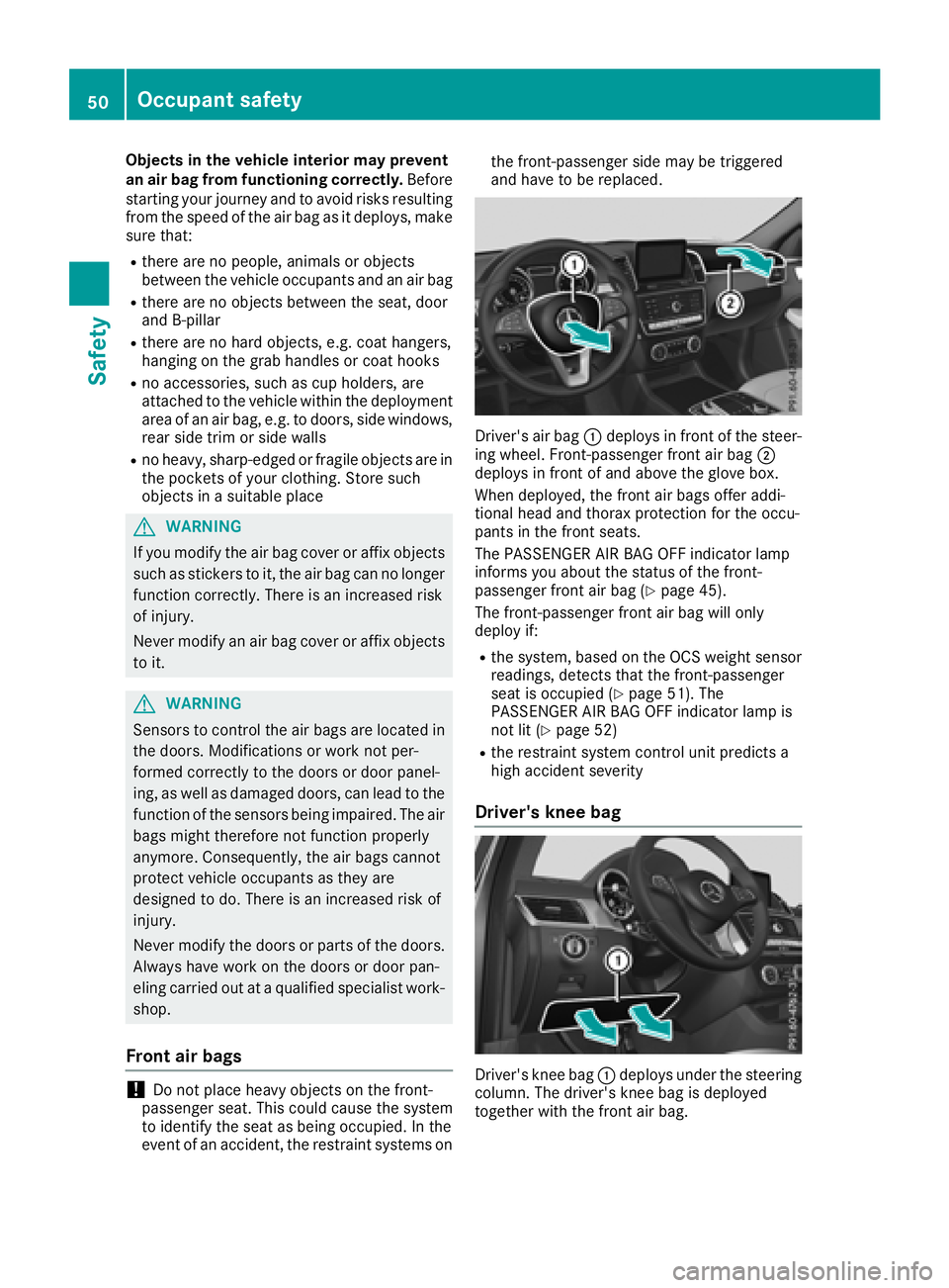 MERCEDES-BENZ GLE 2018 Workshop Manual Objects in the vehicle interior may prevent
an air bag from functioning correctly. Before
starting your journey and to avoid risks resulting
from the speed of the air bag as it deploys, make
sure that MERCEDES-BENZ GLE 2018 Workshop Manual Objects in the vehicle interior may prevent
an air bag from functioning correctly. Before
starting your journey and to avoid risks resulting
from the speed of the air bag as it deploys, make
sure that