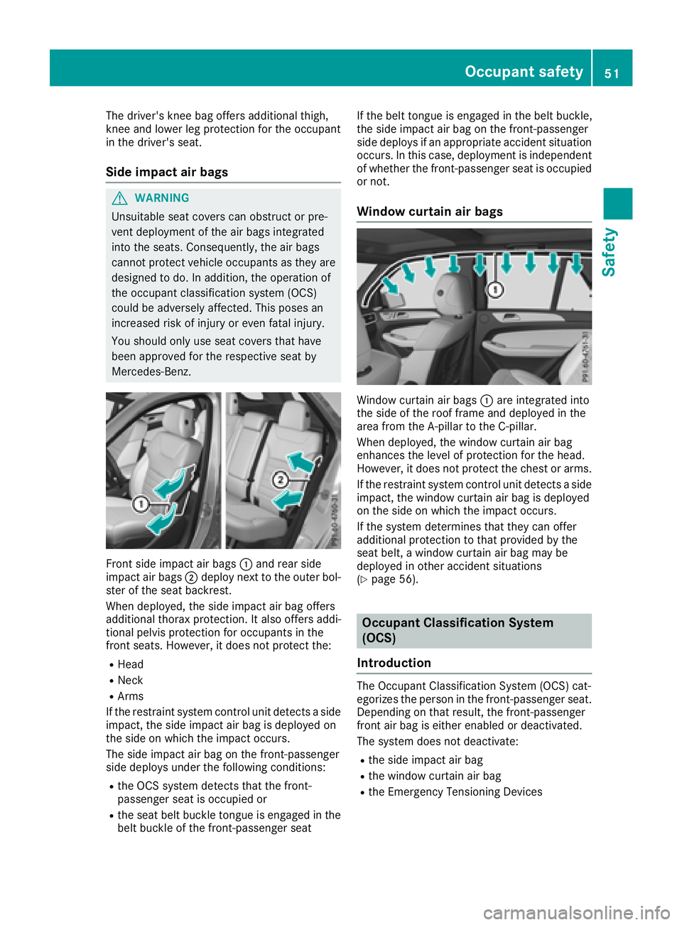 MERCEDES-BENZ GLE 2018 Workshop Manual The driver's knee bag offers additional thigh,
knee and lower leg protection for the occupant
in the driver's seat.
Side impact air bags
G WARNING
Unsuitable seat covers can obstruct or pre-
v MERCEDES-BENZ GLE 2018 Workshop Manual The driver's knee bag offers additional thigh,
knee and lower leg protection for the occupant
in the driver's seat.
Side impact air bags
G WARNING
Unsuitable seat covers can obstruct or pre-
v